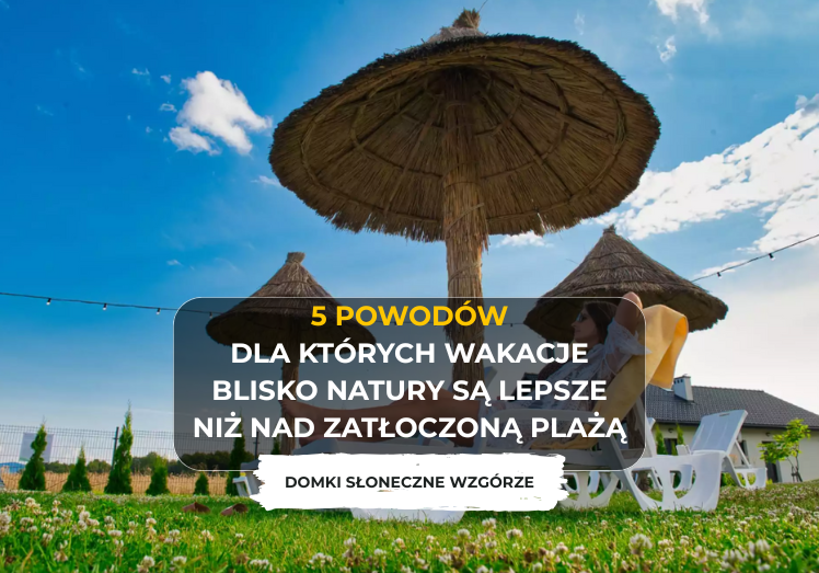 5 powodów, dla których wakacje blisko natury są lepsze niż nad zatłoczoną plażą
