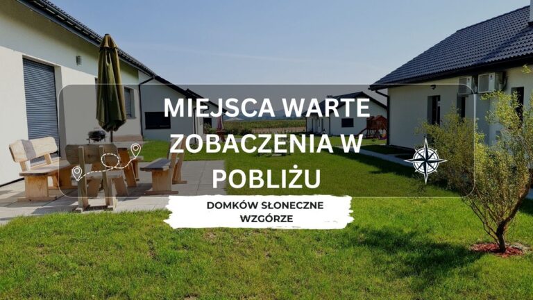 Miejsca warte zobaczenia w pobliżu Domków Słoneczne Wzgórze